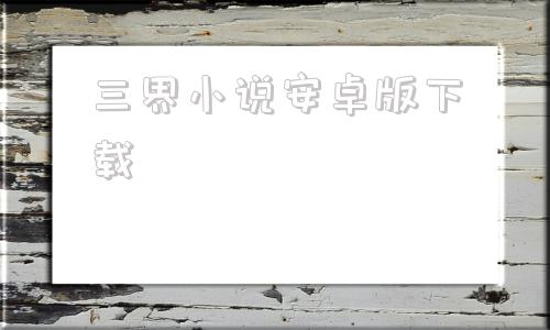三界小说安卓版下载元界小说app官方下载-第1张图片-太平洋在线下载